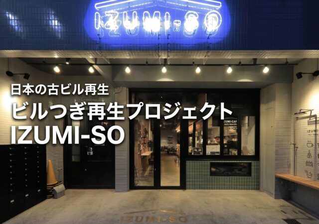 ２７，日本の古ビル再生『ビルつぎ再生プロジェクト　IZUMI-SO』