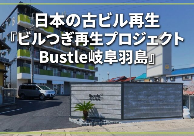 ２９，日本の古ビル再生『ビルつぎ再生プロジェクト　Bustle岐阜羽島』